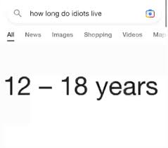 Image of a search engine result page displaying a search query that reads "how long do idiots live." The result shows "12 - 18 years."